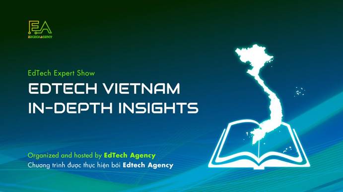 Hiểu về thị trường công nghệ giáo dục Việt Nam qua chương trình “Edtech Vietnam In-depth Insights” do Edtech Agency thực hiện